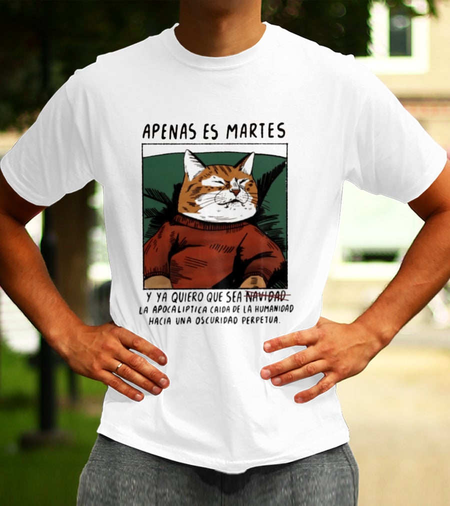 Apenas Es Martes Y Ya Quiero Que Sea La Apocalíptica Caída De La Humanidad Hacia Una Oscuridad Perpetua T-Shirt
