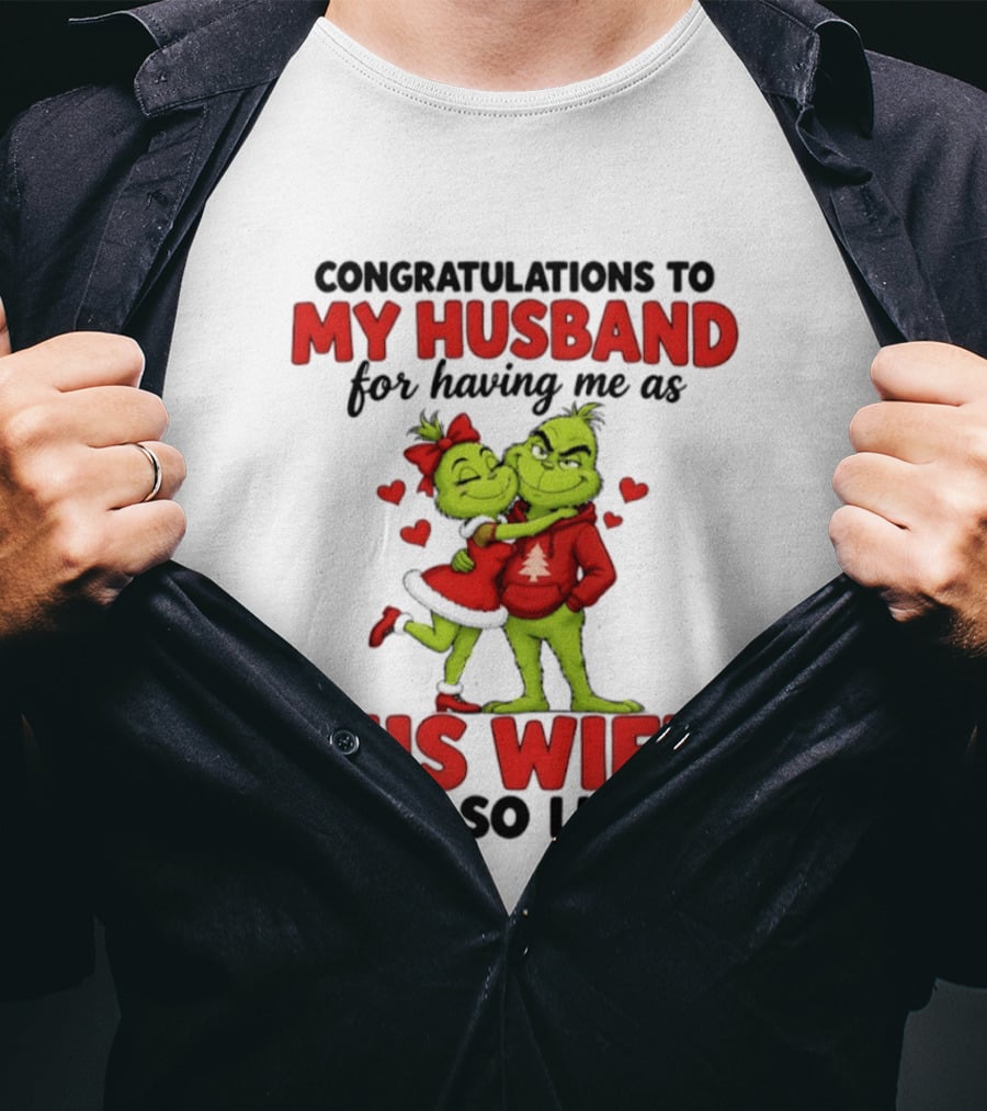 Congratulations To My Husband For Having Me As His Wife Grinch He Is So Lucky Christmas T-Shirt
