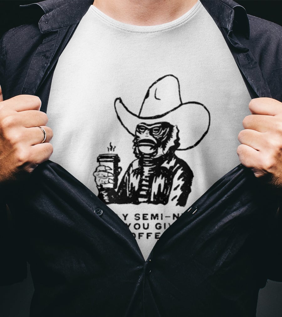 Creature From The Black Lagoon I Play Semi Nice When You Give Me Coffee Cowboy Hat Coffee T-Shirt
