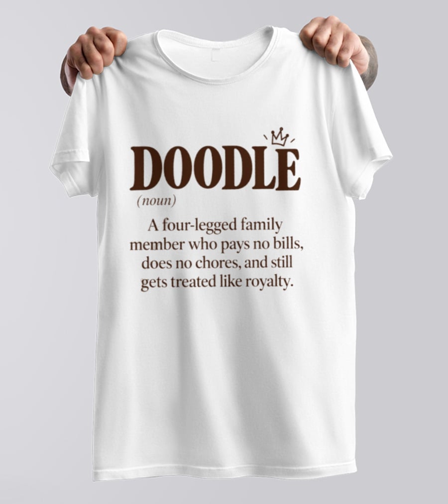 Doodle A Four Legged Family Member Treated Like Royalty Without Paying Bills T-Shirt