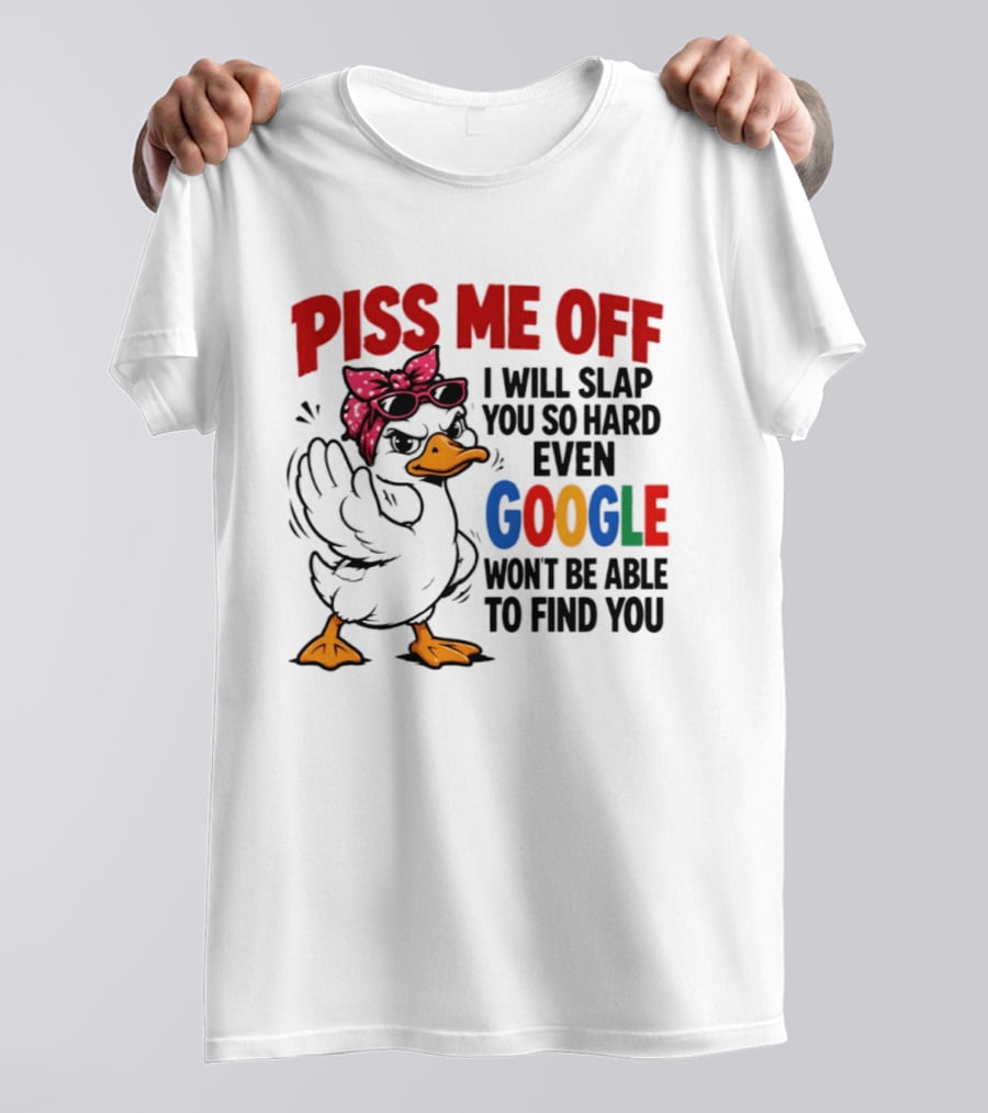 Piss Me Off I Will Slap You So Hard Even Google Won't Be Able To Find You Duck With Sunglasses And Bandana T-Shirt