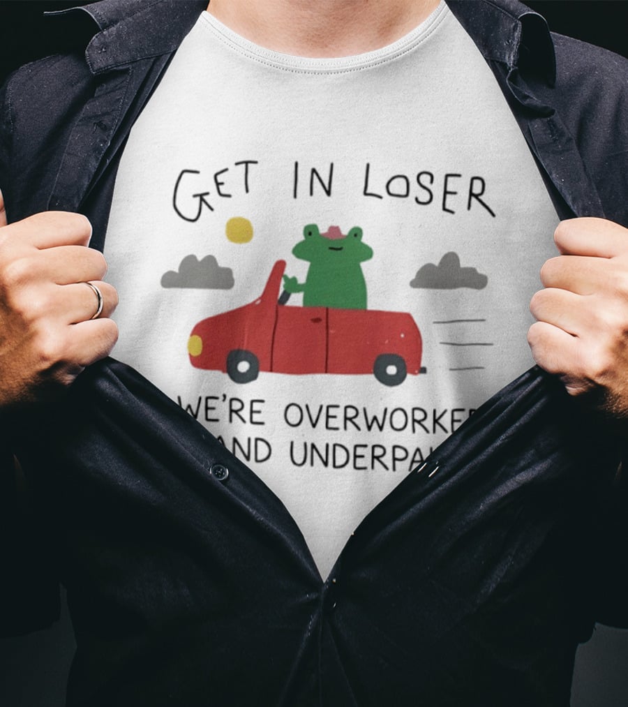 Get In Loser Frog In Red Car Overworked And Underpaid T-Shirt