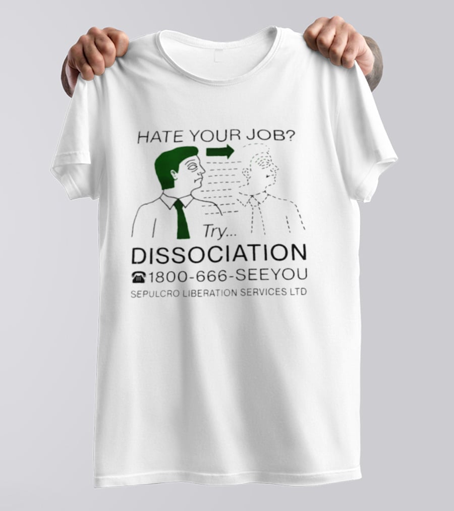 Hate Your Job Try Dissociation 1800 666 SeeYou Sepulcro Liberation Services Ltd T-Shirt