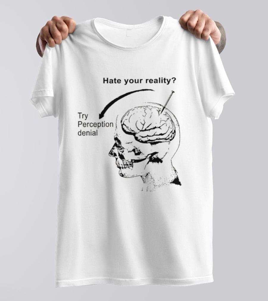 Hate Your Reality Try Perception Denial Skull Brain T-Shirt