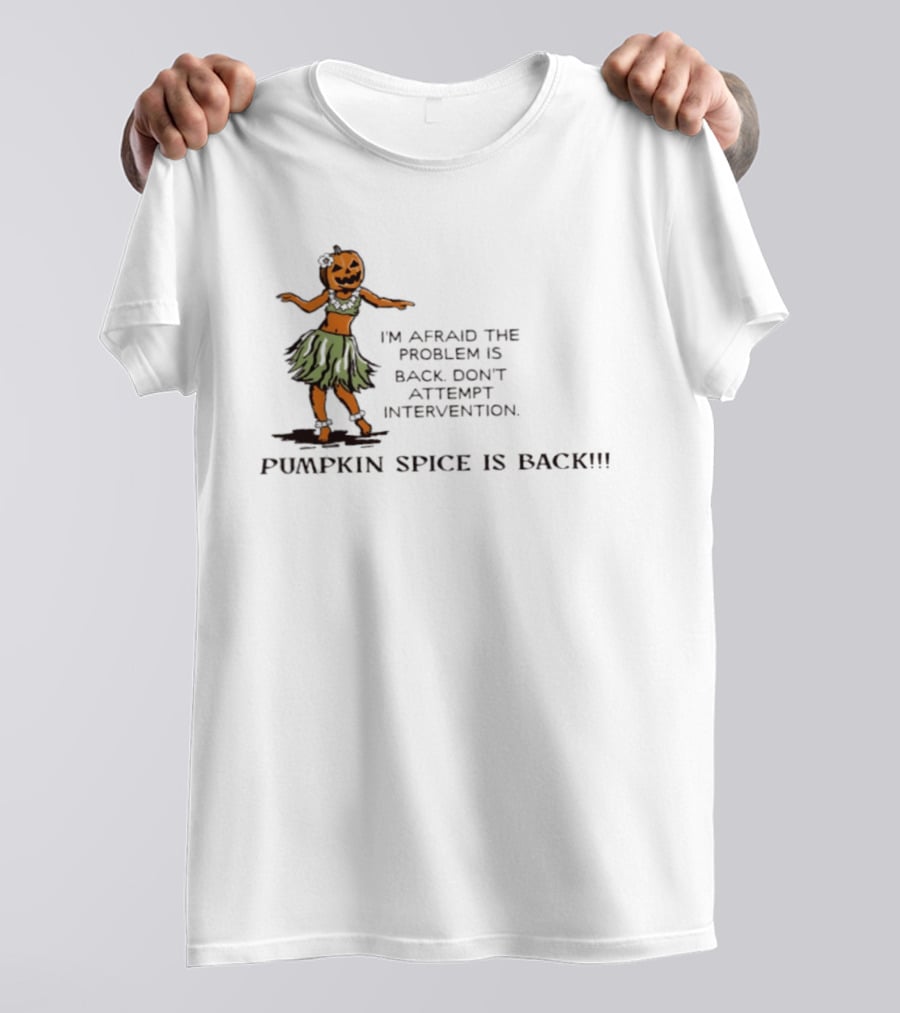 I'm Afraid The Problem Is Back Don't Attempt Intervention Pumpkin Spice Is Back T-Shirt