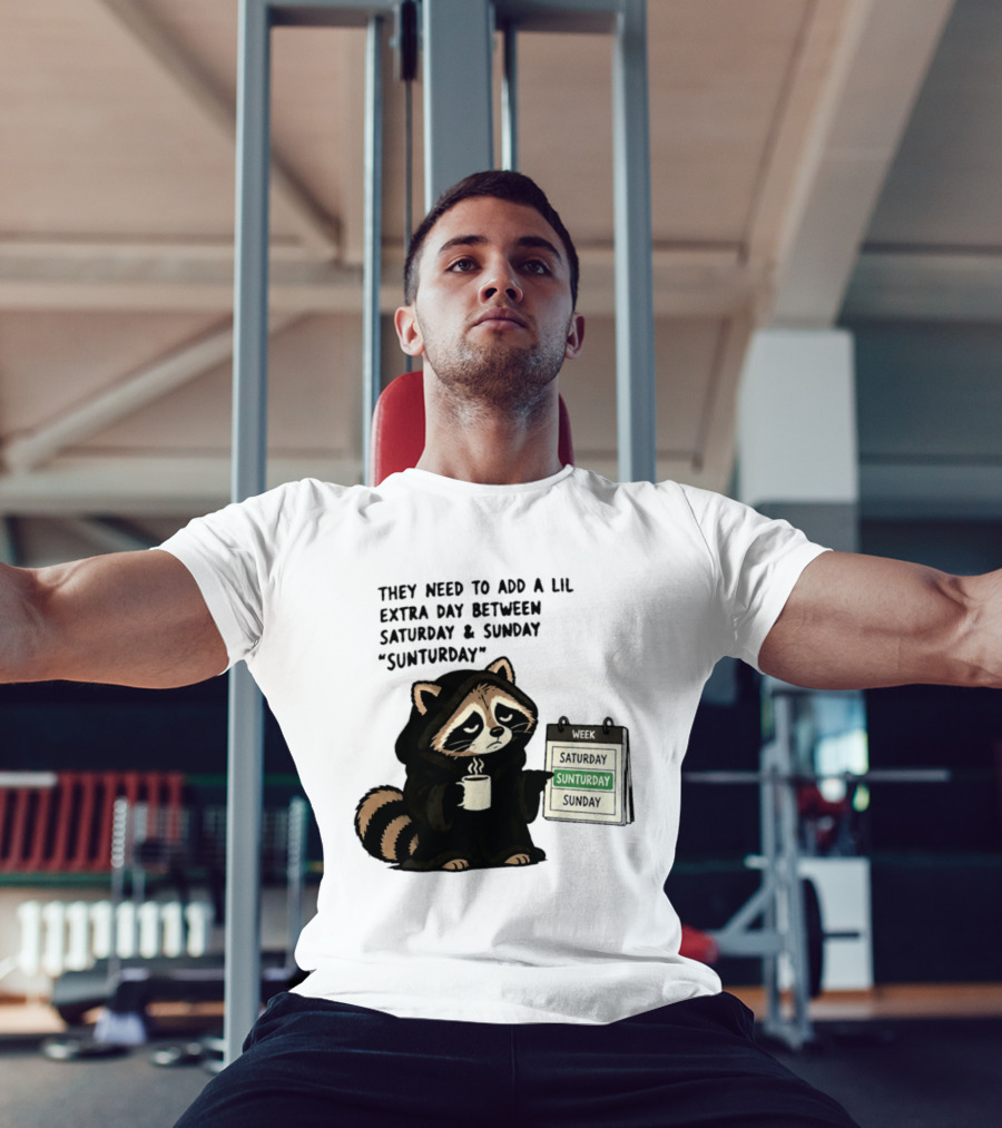 They Need To Add A Lil Extra Day Between Saturday And Sunday Sunturday Raccoon Calendar T-Shirt