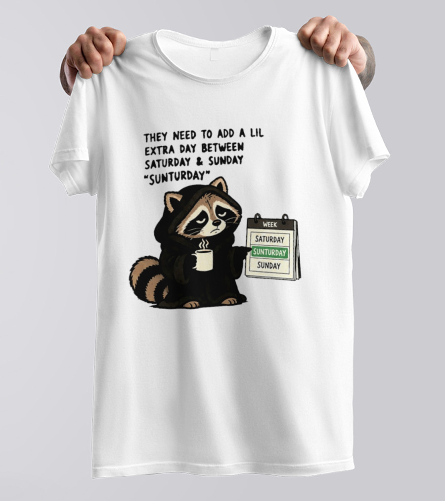 They Need To Add A Lil Extra Day Between Saturday And Sunday Sunturday Raccoon Calendar T-Shirt