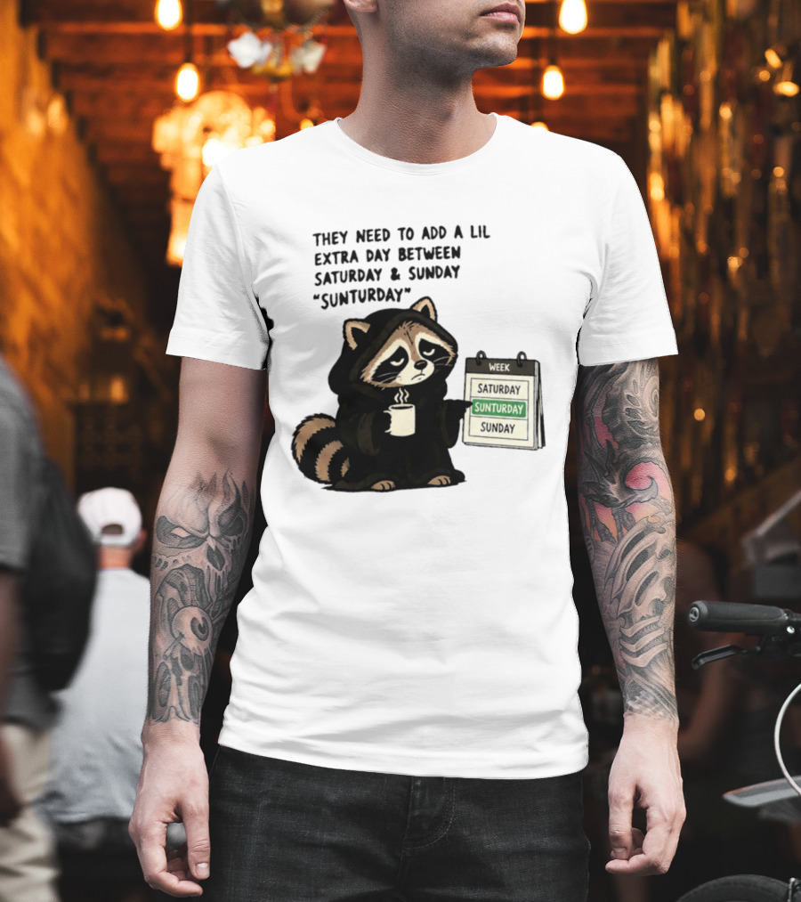 They Need To Add A Lil Extra Day Between Saturday And Sunday Sunturday Raccoon Calendar T-Shirt