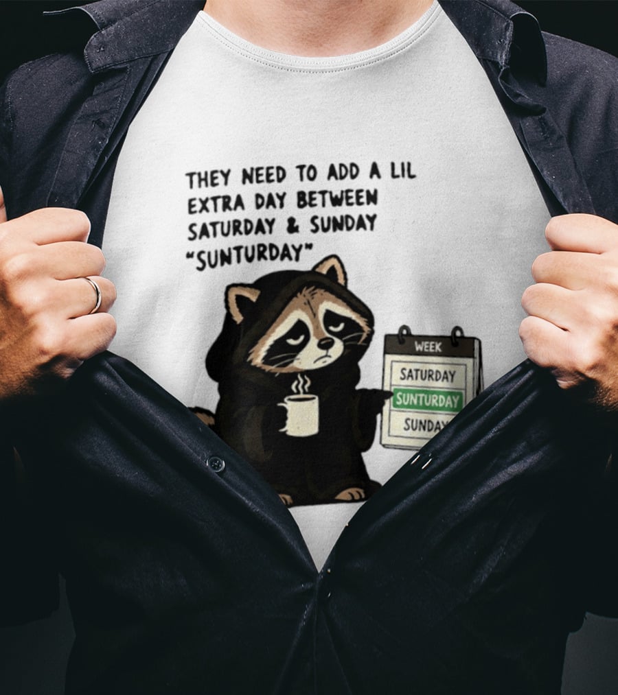 They Need To Add A Lil Extra Day Between Saturday And Sunday Sunturday Raccoon Calendar T-Shirt