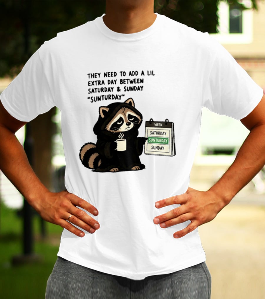 They Need To Add A Lil Extra Day Between Saturday And Sunday Sunturday Raccoon Calendar T-Shirt