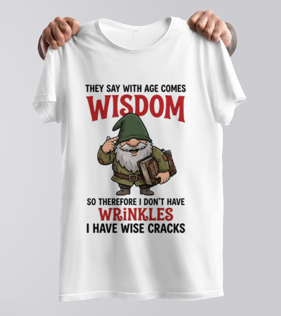 They Say With Age Comes Wisdom Gnomes I Don't Have Wrinkles I Have Wise Cracks T-Shirt