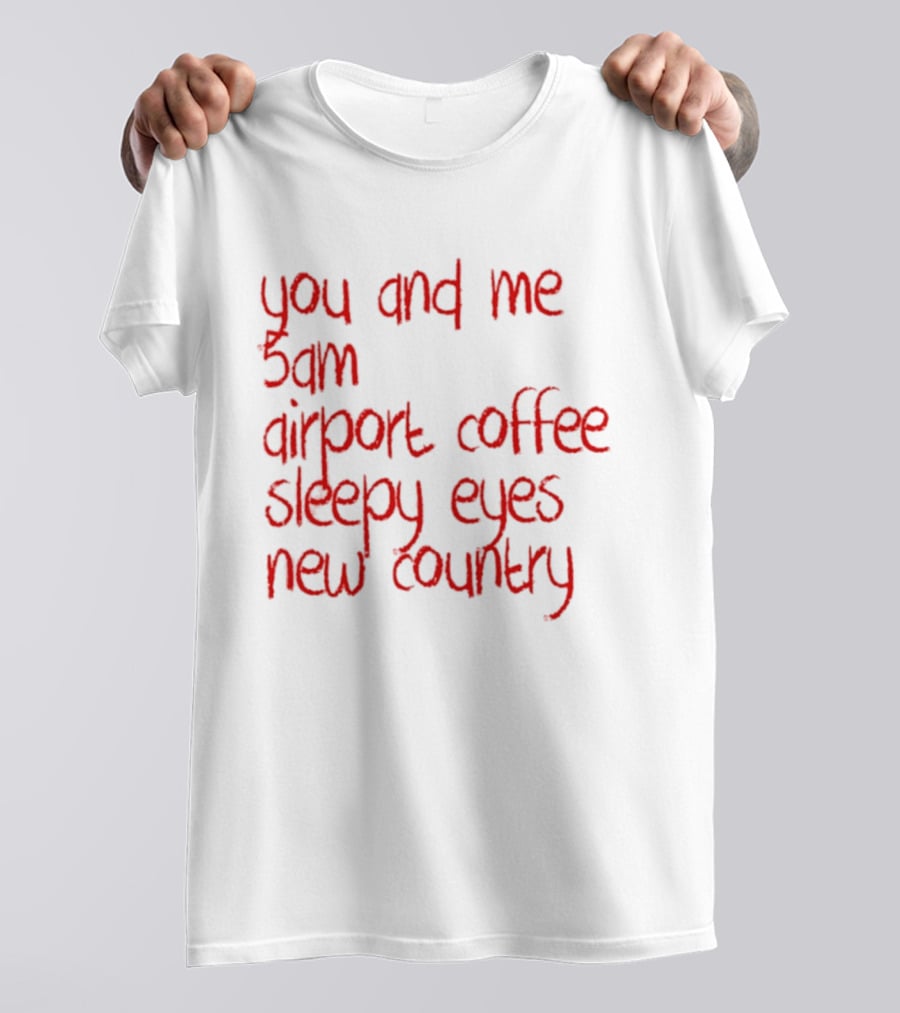 You And Me 5am Airport Coffee Sleepy Eyes New Country Adventure T-Shirt