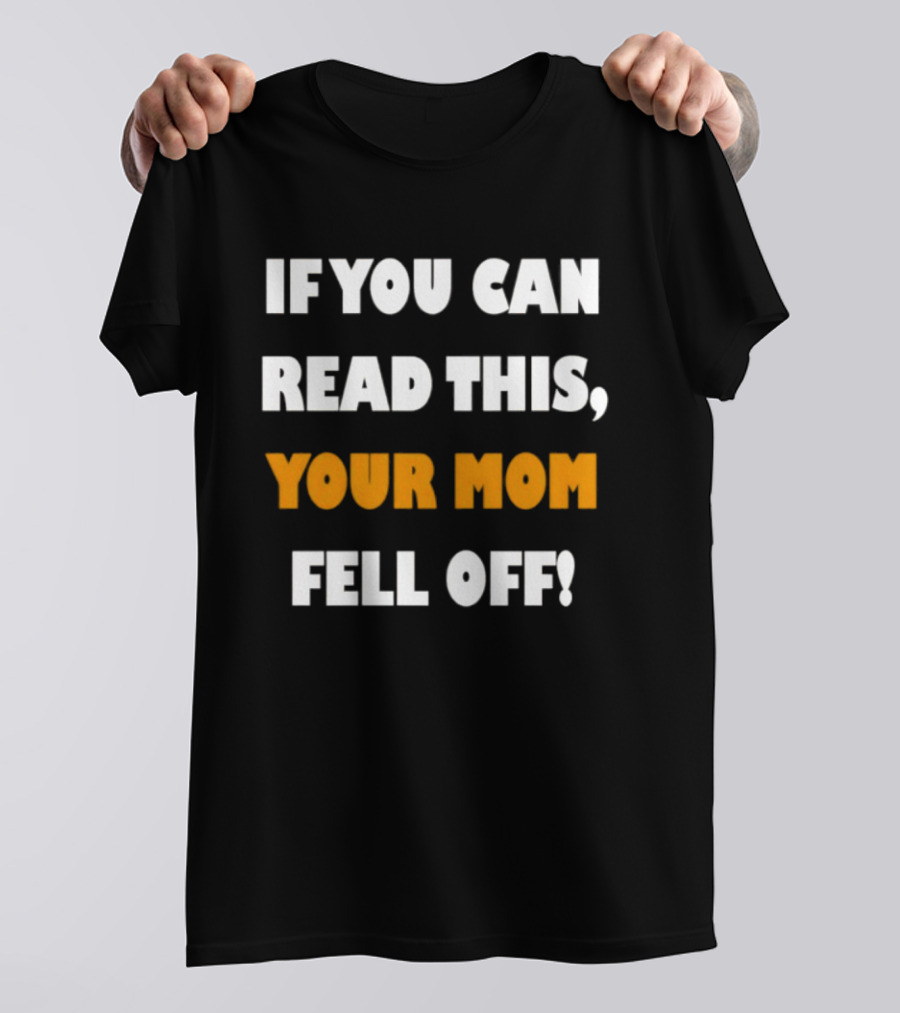 If You Can Read This Your Mom Fell Off T-Shirt