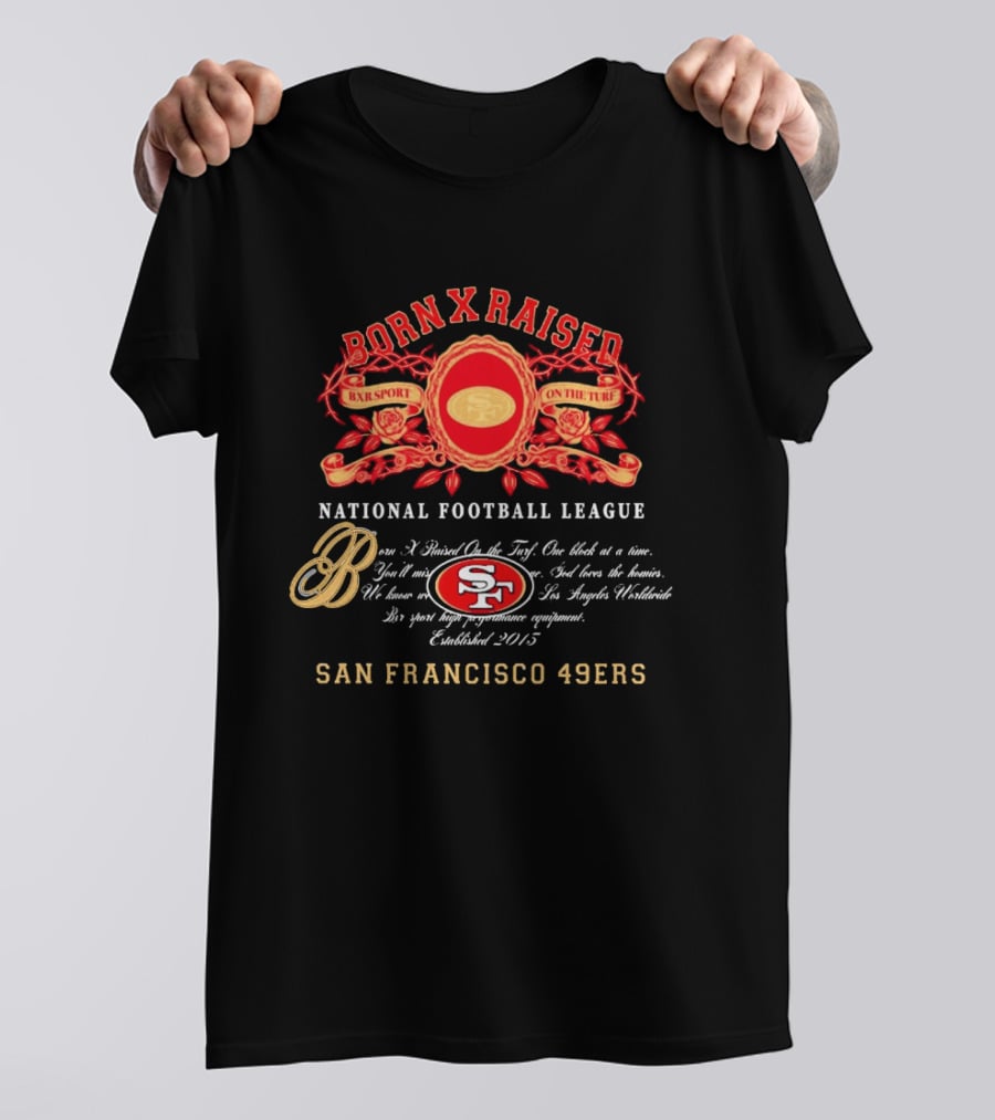 Born X Raised BXR Sport On The Turf San Francisco 49ers National Football League Established 2015 T-Shirt