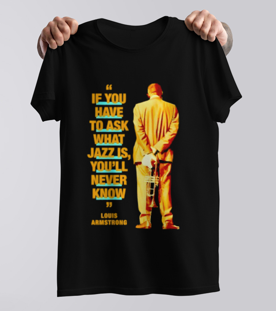 Louis Armstrong If You Have To Ask What Jazz Is You'll Never Know T-Shirt