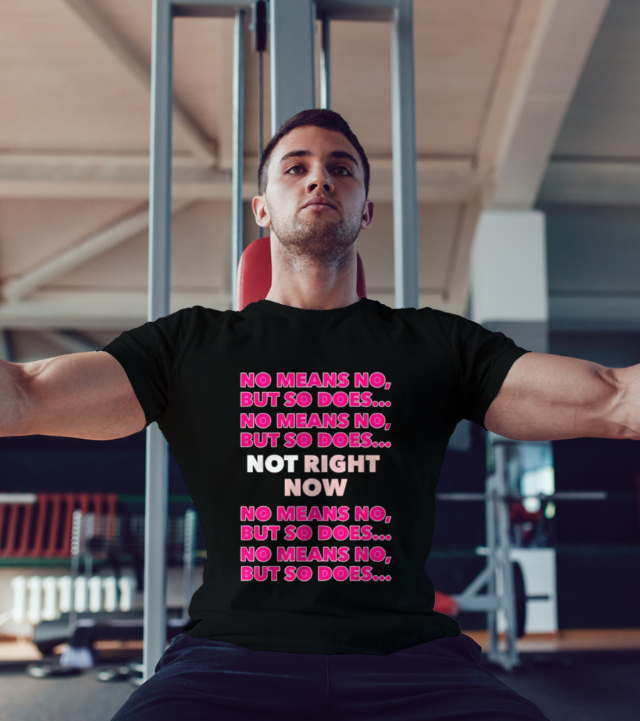 No Means No But So Does Not Right Now Text Humor T-Shirt