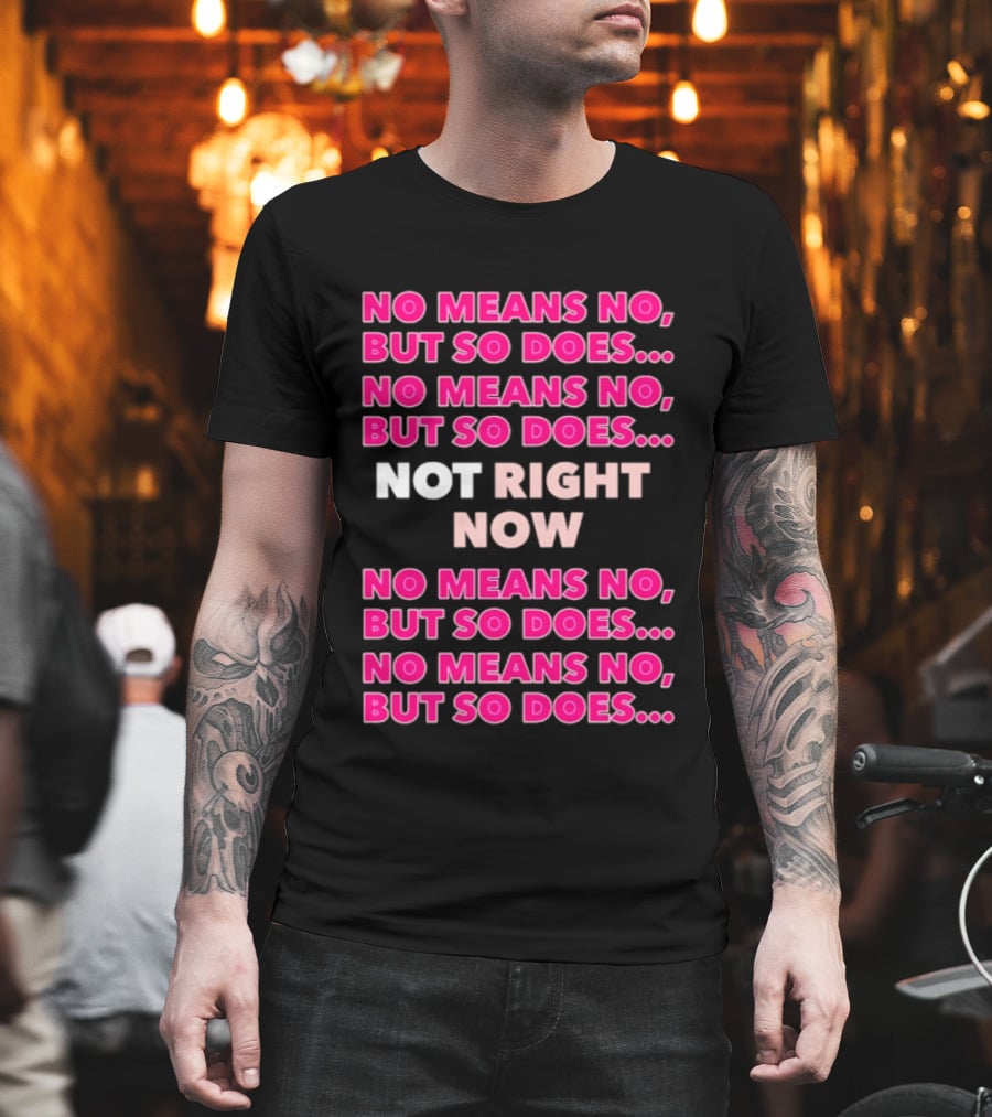 No Means No But So Does Not Right Now Text Humor T-Shirt