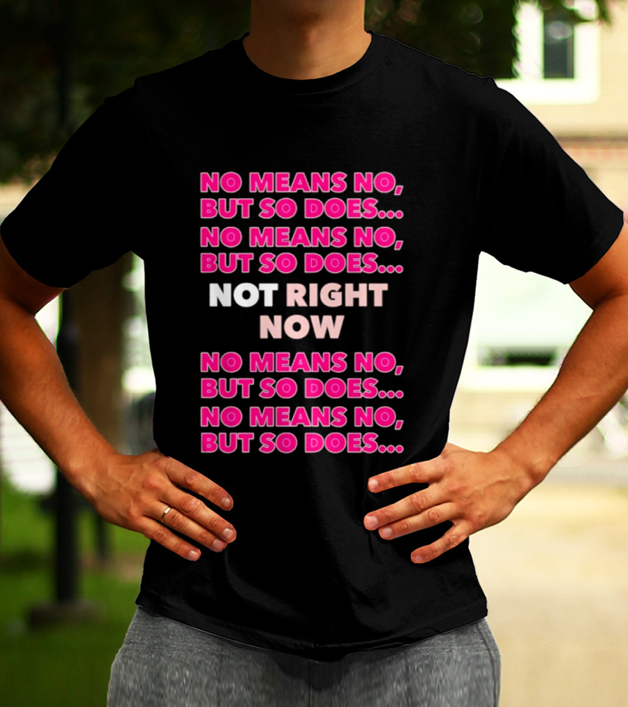 No Means No But So Does Not Right Now Text Humor T-Shirt