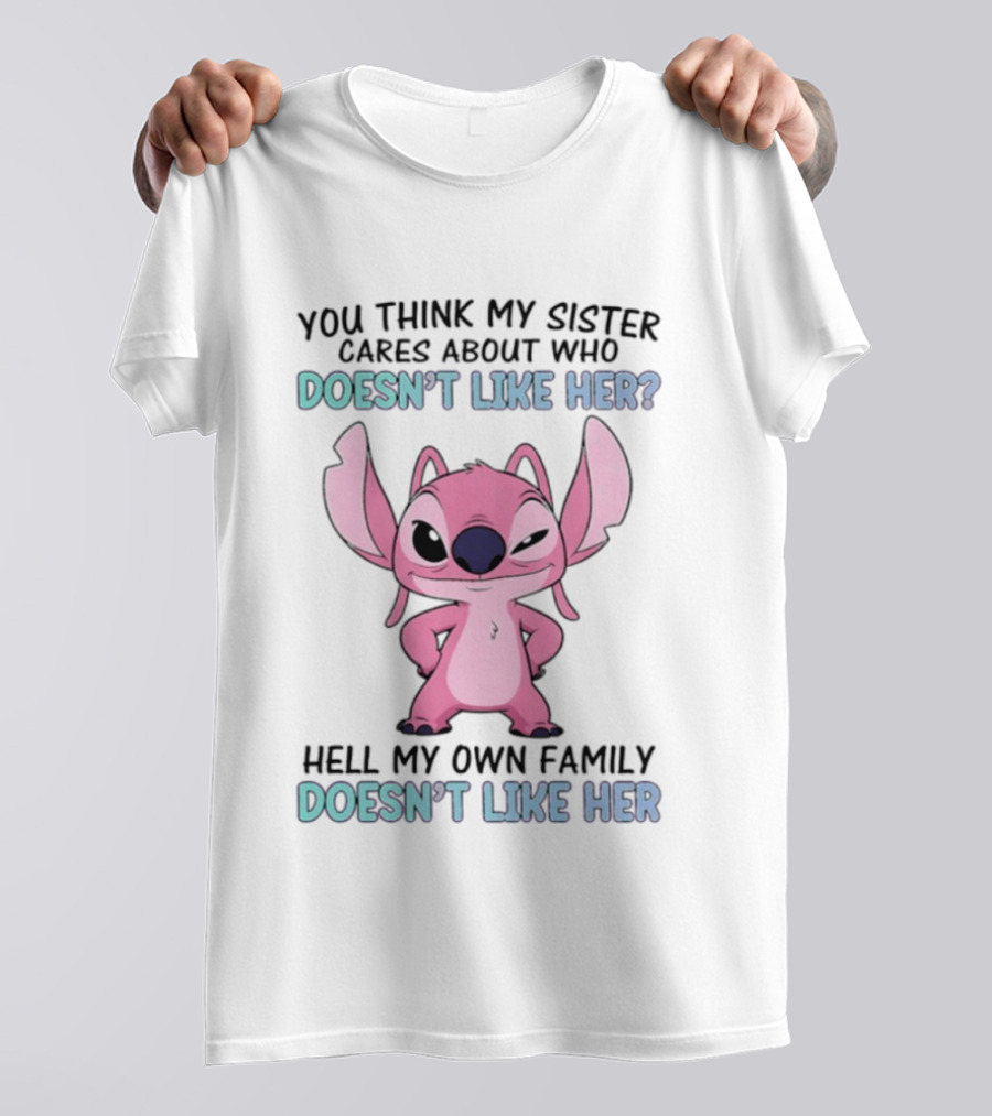 Angel Stitch You Think My Sister Cares About Who Doesn't Like Her Hell My Own Family Doesn't Like Her T-Shirt