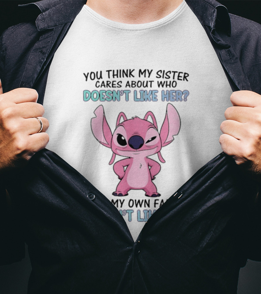 Angel Stitch You Think My Sister Cares About Who Doesn't Like Her Hell My Own Family Doesn't Like Her T-Shirt