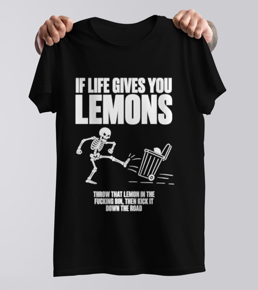 Skeleton If Life Gives You Lemons Throw That Lemon In The Bin T-Shirt