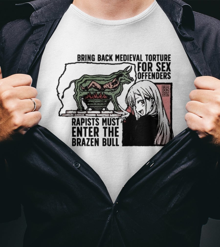Bring Back Medieval Torture For Sex Offenders Rapists Must Enter The Brazen Bull Anime Girl T-Shirt