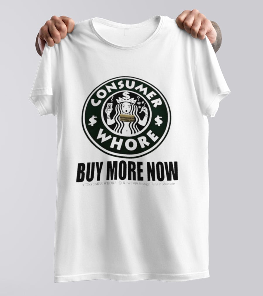 Consumer Whore Buy More Now 1999 Prodigal Turd Productions T-Shirt