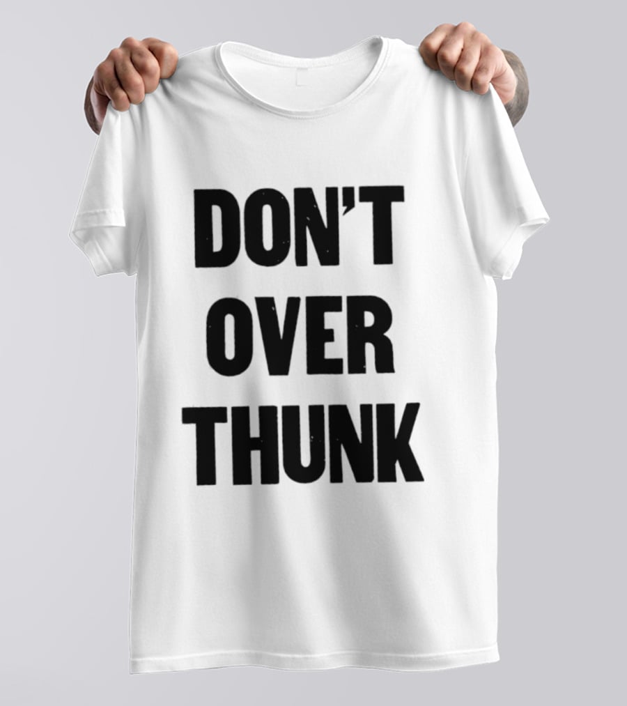 Don't Over Thunk Message Text Bold Letters T-Shirt