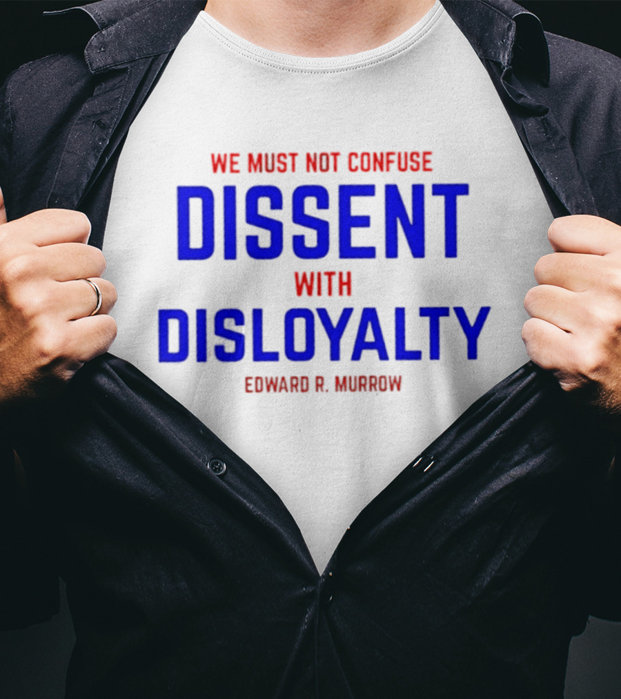 We Must Not Confuse Dissent With Disloyalty Edward R. Murrow T-Shirt