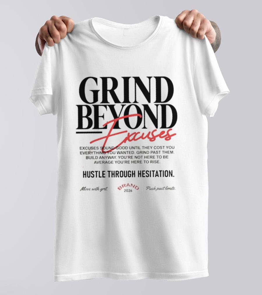Grind Beyond Excuses Hustle Through Hesitation Move With Grit Push Past Limits T-Shirt