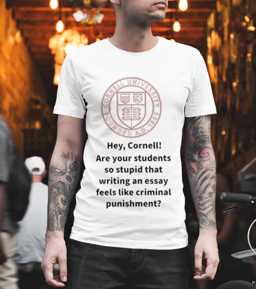 Hey Cornell University Writing An Essay Feels Like Criminal Punishment T-Shirt