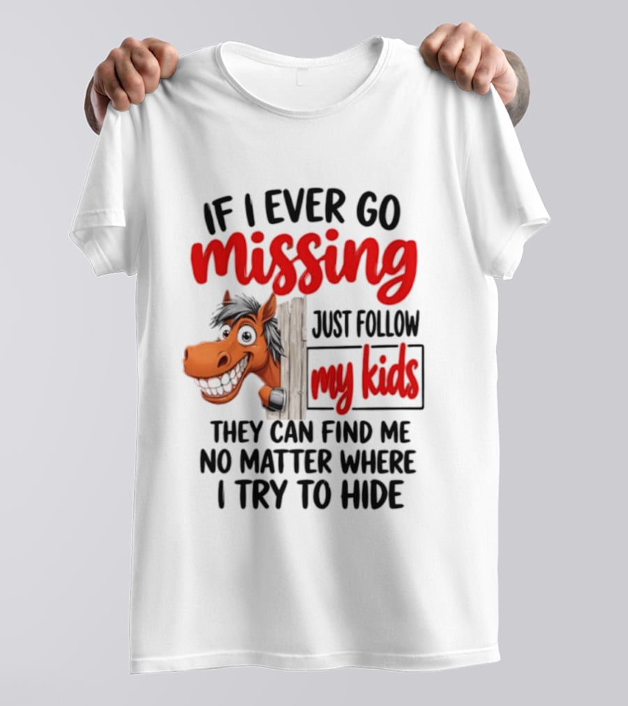 If I Ever Go Missing Just Follow My Kids Horse Playful Whimsical Fun T-Shirt