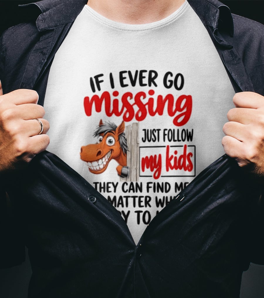 If I Ever Go Missing Just Follow My Kids Horse Playful Whimsical Fun T-Shirt