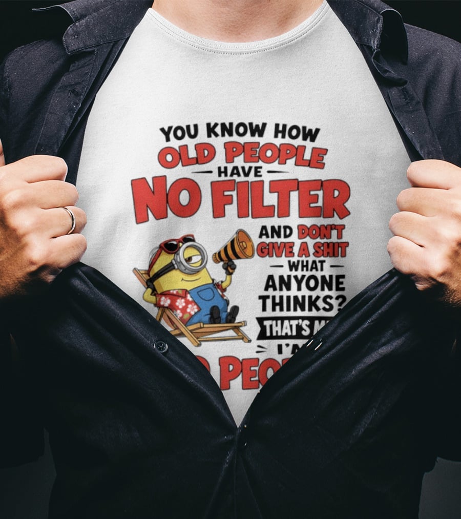 Minions You Know How Old People Have No Filter And Don't Give A Shit What Anyone Thinks That's Me I'm Old People T-Shirt