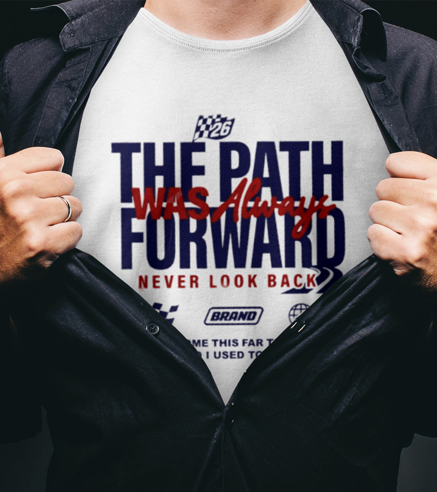 The Path Was Always Forward Never Look Back I Didn't Come This Far Who I Used To Be Racing T-Shirt