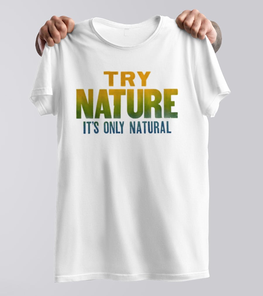 Try Nature It's Only Natural Outdoors Adventure T-Shirt