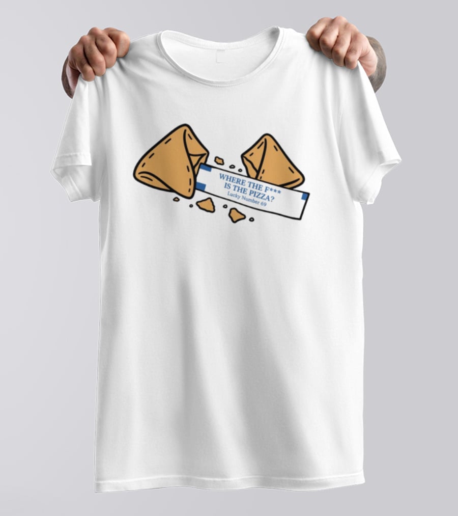 Where The F**k Is The Pizza Lucky Number 69 Fortune Cookie T-Shirt