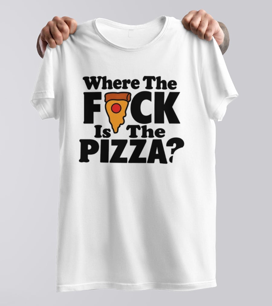 Where The F*ck Is The Pizza? T-Shirt