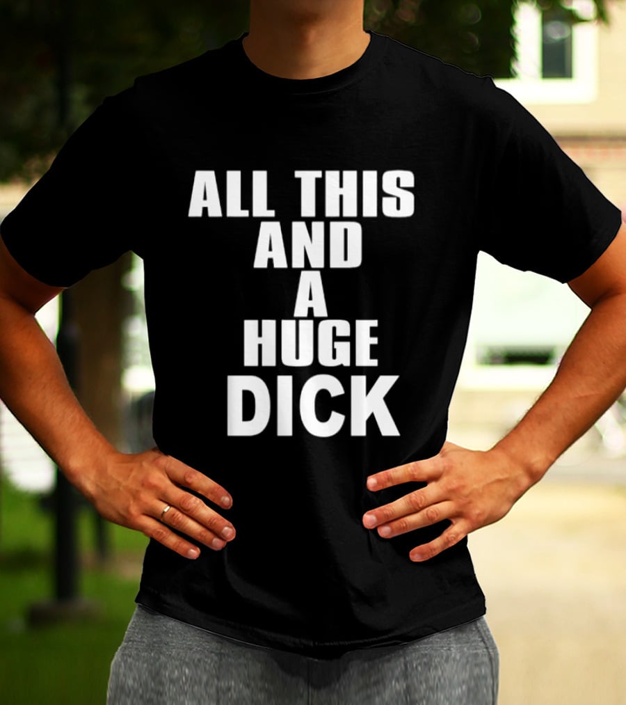 All This And A Huge Dick Text Bold White T-Shirt