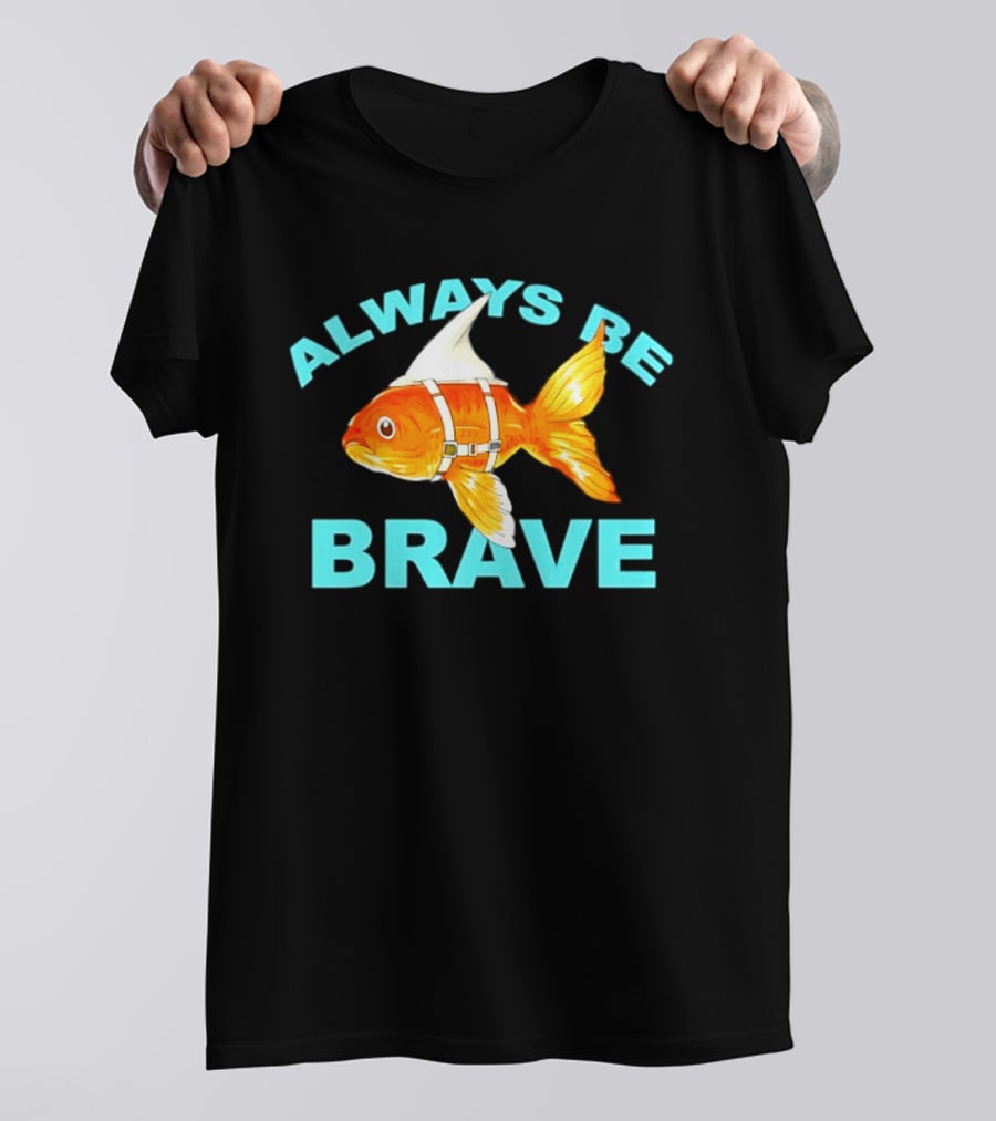 Always Be Brave Goldfish Shark Fin Motivation T-Shirt