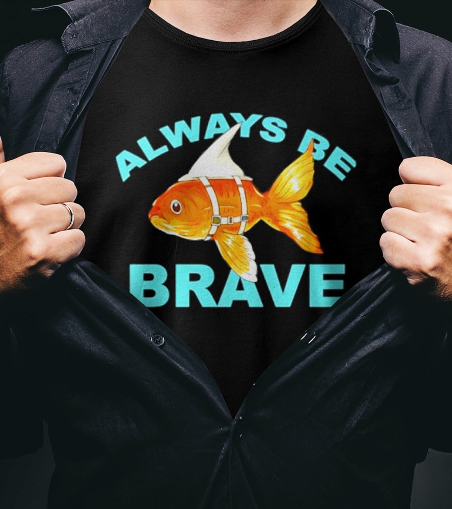 Always Be Brave Goldfish Shark Fin Motivation T-Shirt