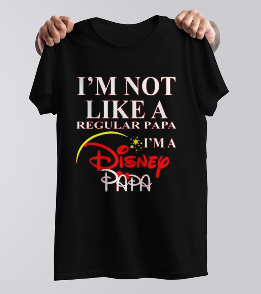 I'm Not Like A Regular Papa I'm A Disney Papa T-Shirt