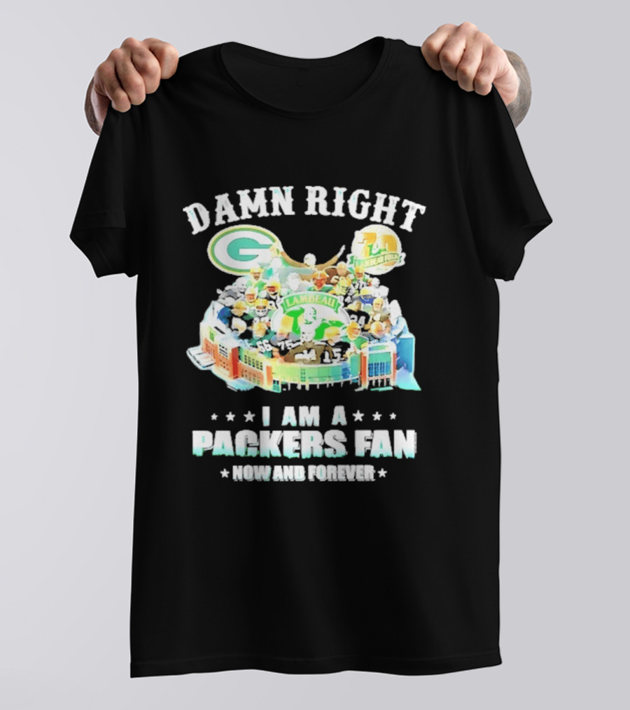 Damn Right Green Bay Packers Fan Lambeau Stadium Now And Forever T-Shirt
