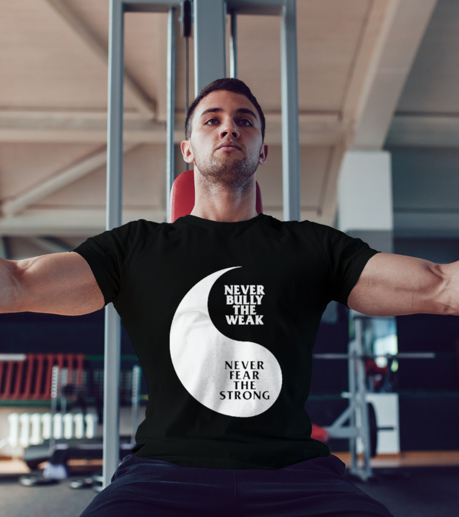Never Bully The Weak Never Fear The Strong Yin Yang T-Shirt