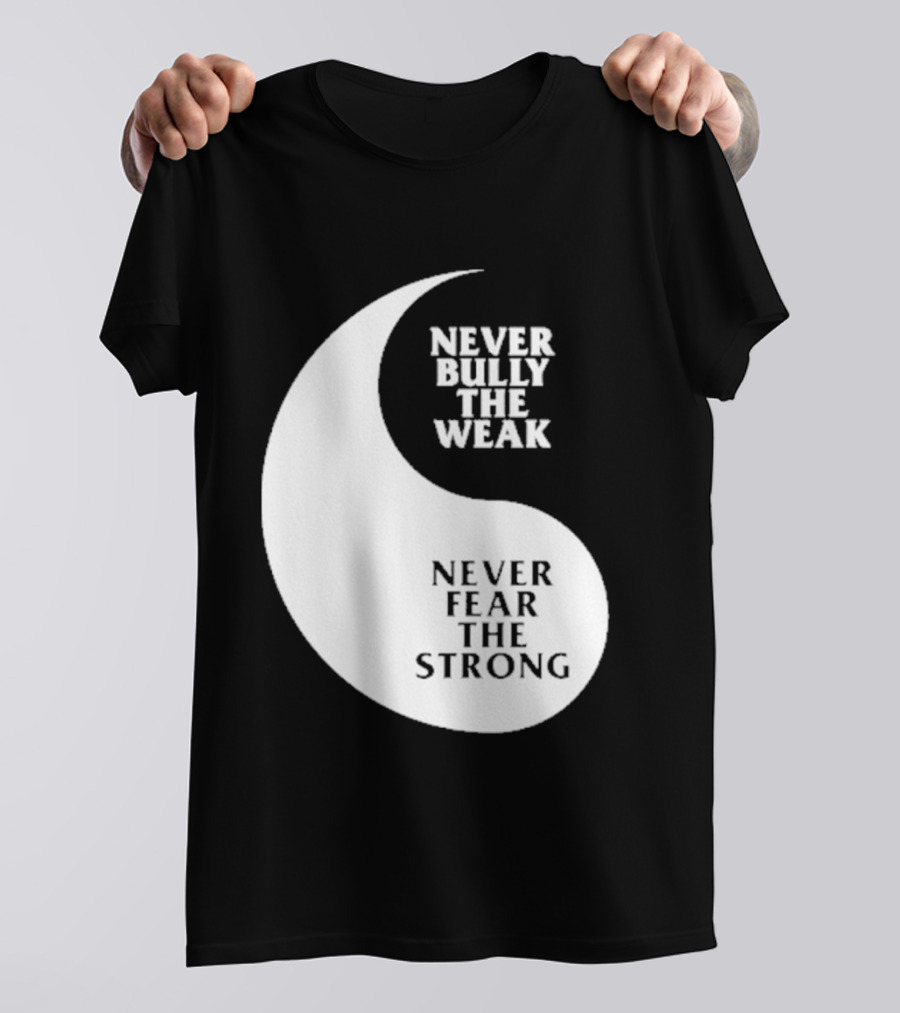 Never Bully The Weak Never Fear The Strong Yin Yang T-Shirt
