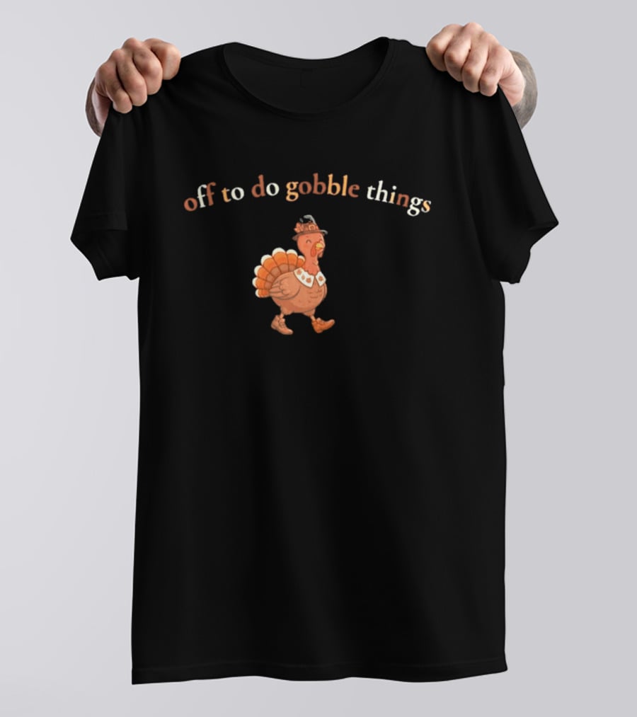 Off To Do Gobble Things Turkey Illustration Thanksgiving 2026 T-Shirt