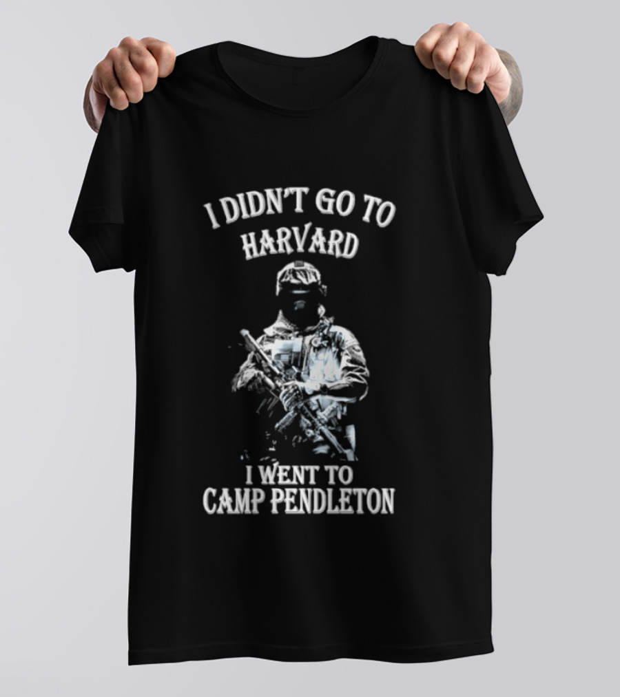 I Didn't Go To Harvard I Went To Camp Pendleton Soldier T-Shirt