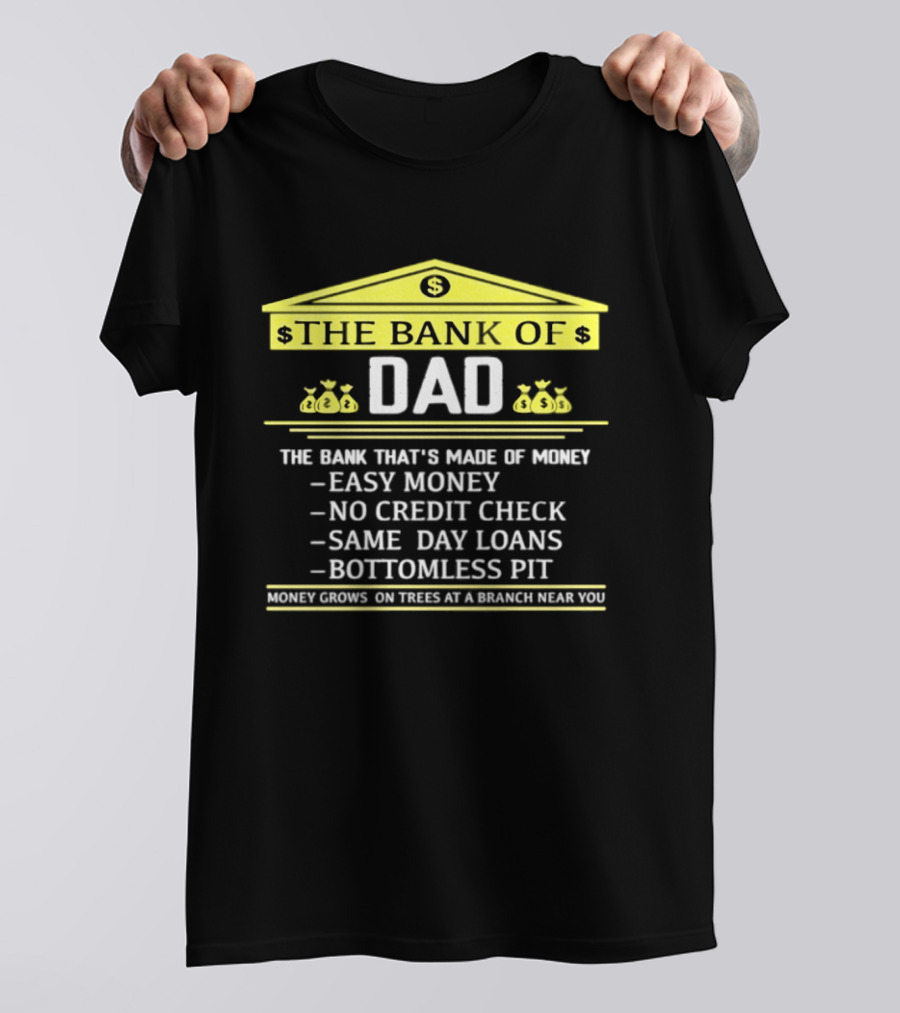 Bank Of Dad Easy Money No Credit Check Same Day Loans Bottomless Pit Money Grows On Trees T-Shirt