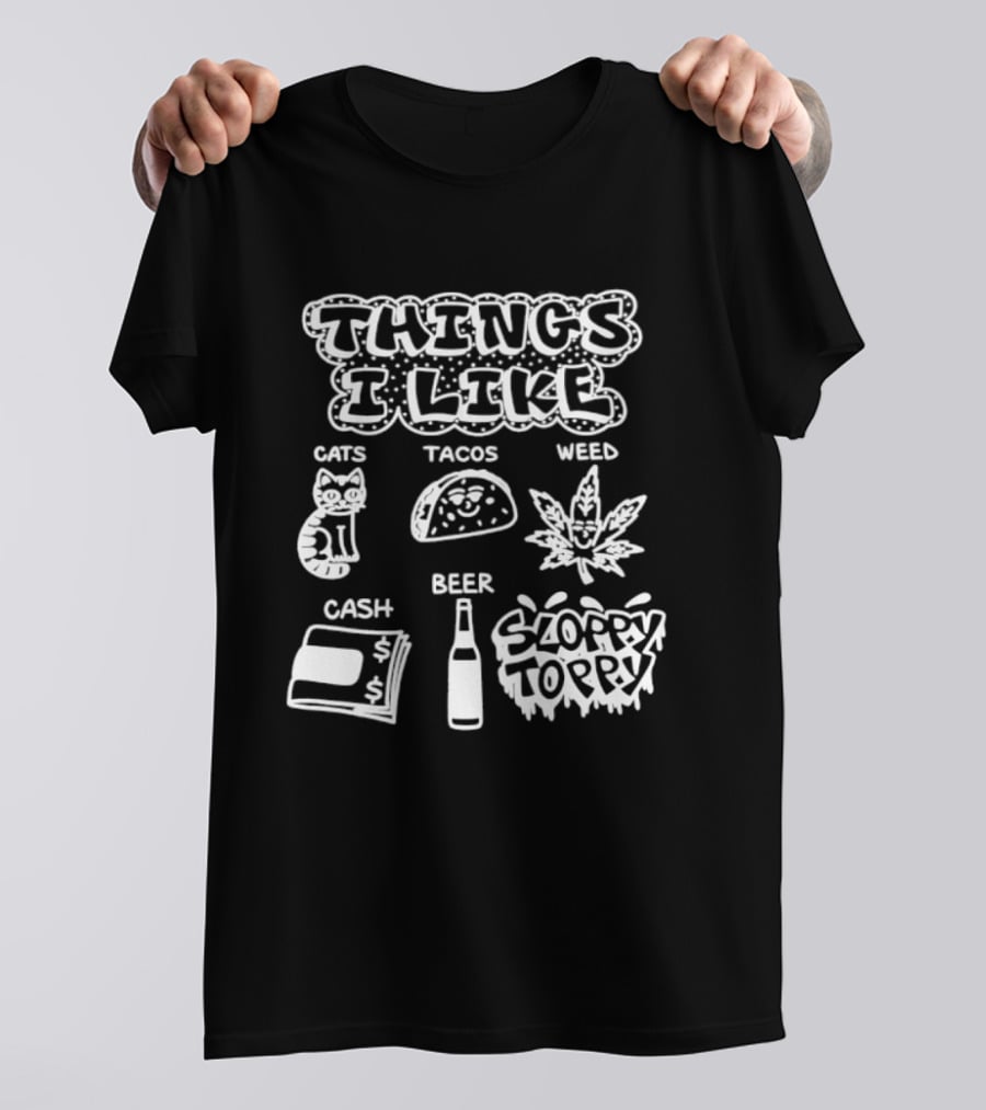 Things I Like Cats Tacos Weed Cash Beer Sloppy Toppy T-Shirt