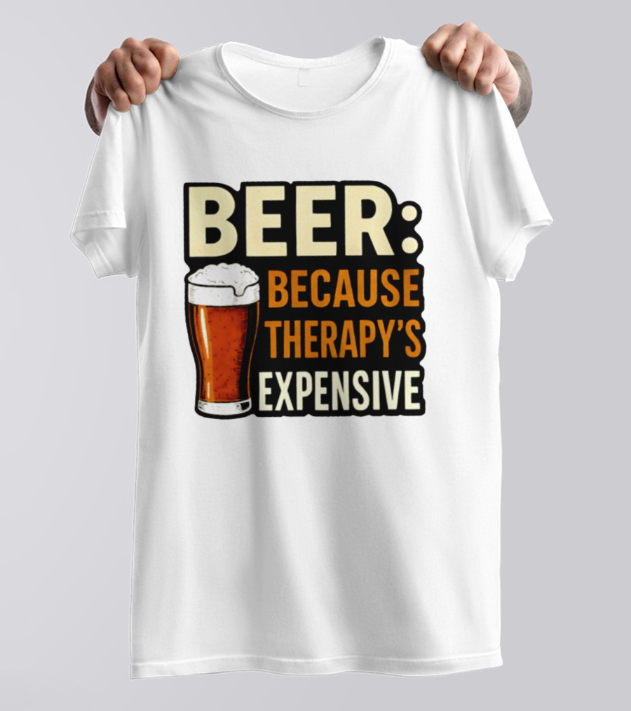 BEER Because Therapy's Expensive Drinking T-Shirt